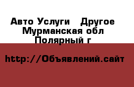 Авто Услуги - Другое. Мурманская обл.,Полярный г.